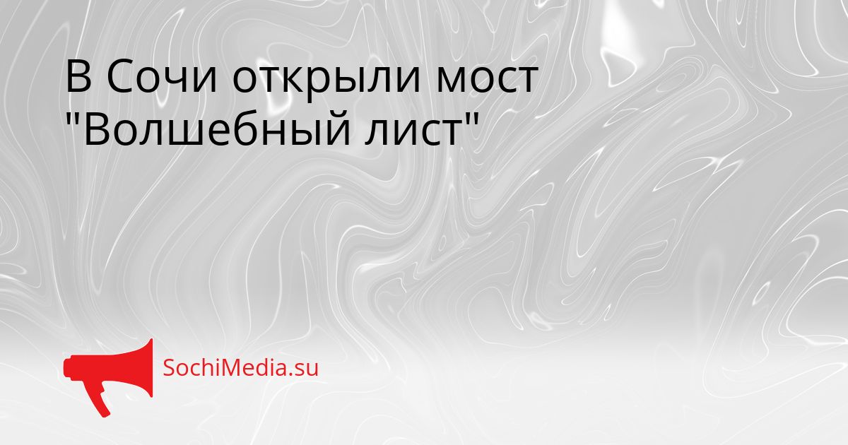 В Сочи открыли мост &quotВолшебный лист&quot Сгенерировано