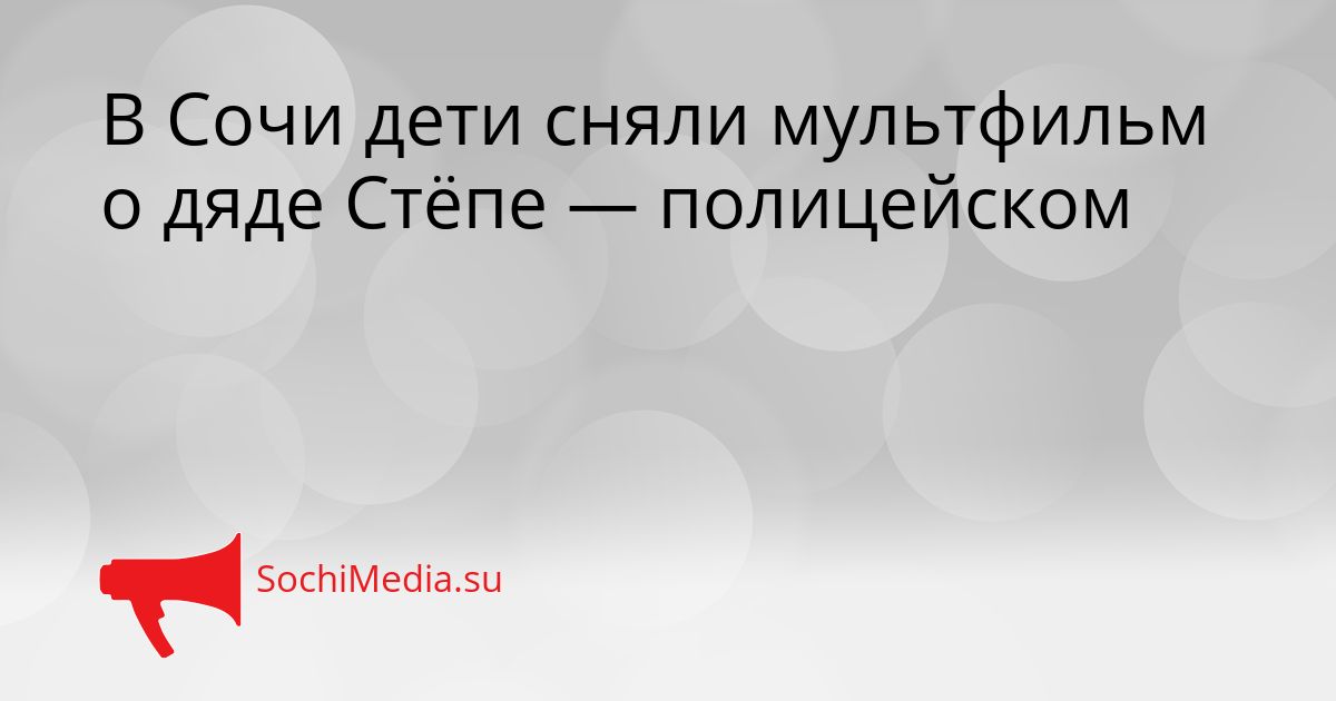 В Сочи дети сняли мультфильм о дяде Стёпе — полицейском Сгенерировано