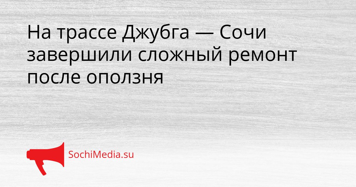 На трассе Джубга — Сочи завершили сложный ремонт после оползня Сгенерировано