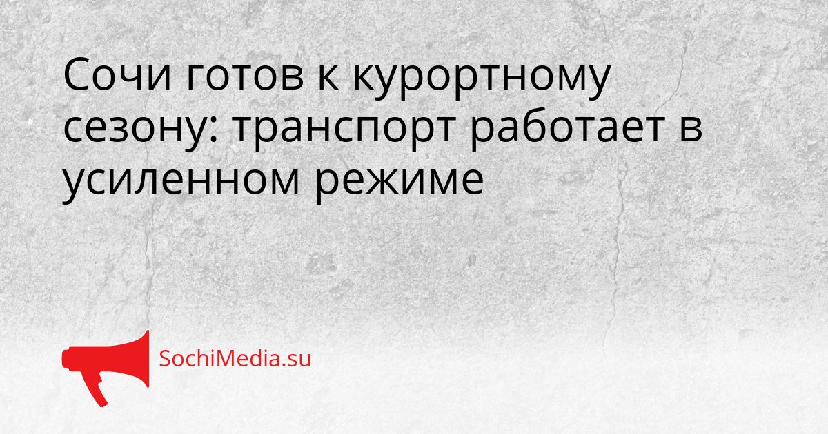 Сочи готов к курортному сезону: транспорт работает в усиленном режиме Сгенерировано